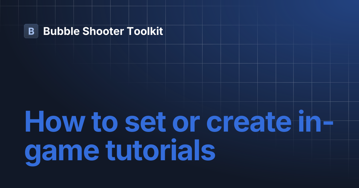 How to set or create in-game tutorials | Bubble Shooter Toolkit