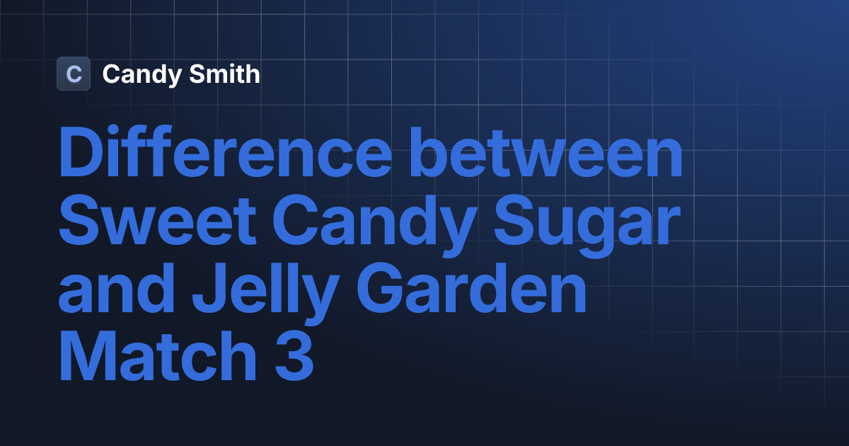 Difference between Sweet Candy Sugar and Jelly Garden Match 3 | General ...